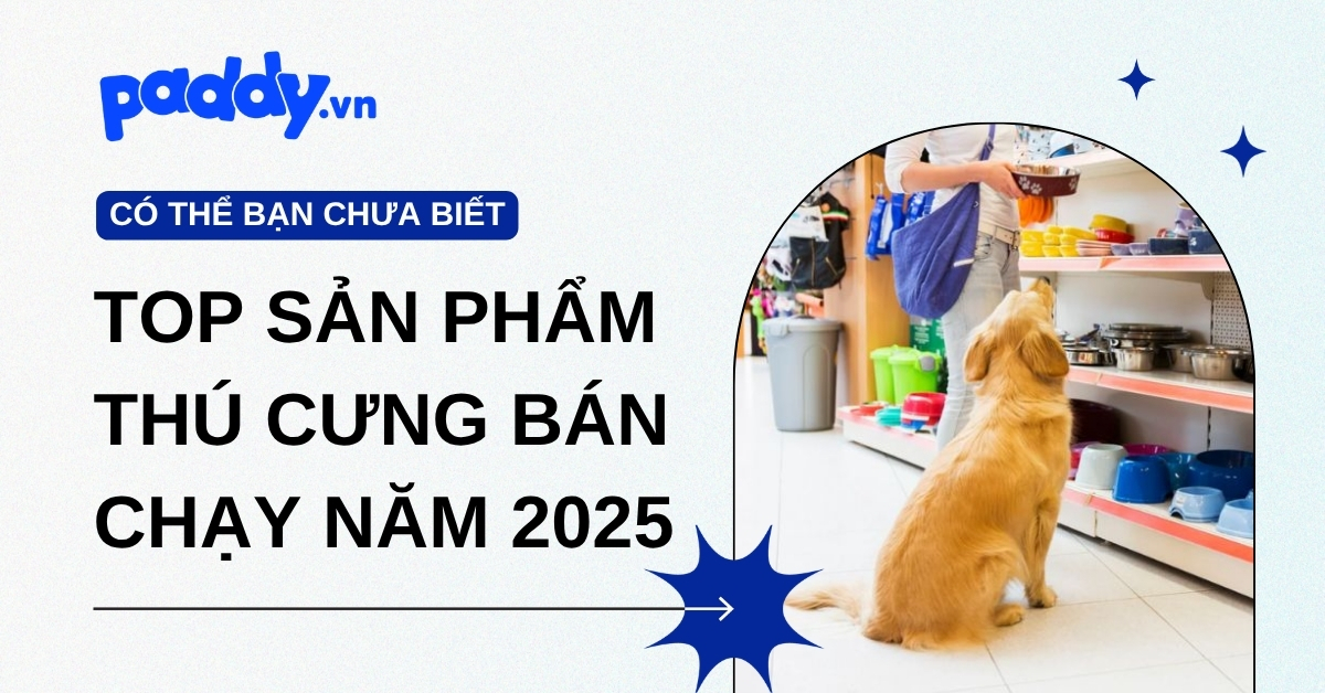 Tìm hiểu top sản phẩm cho thú cưng bán chạy năm 2025